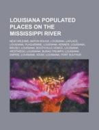 Louisiana Populated Places on the Mississippi River: New Orleans, Baton Rouge, Louisiana, Laplace, Louisiana, Plaquemine, Louisiana, Kenner di Source Wikipedia edito da Books LLC, Wiki Series