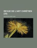Revue de L'Art Chretien (35 ) di Societe De Saint-Jean edito da Rarebooksclub.com