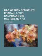 Das Werden Des Neuen Dramas (2); T. Von Hauptmann Bis Maeterlinck di Edgar Steiger edito da General Books Llc