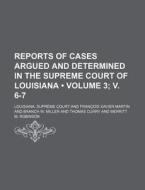 Reports Of Cases Argued And Determined In The Supreme Court Of Louisiana (volume 3; V. 6-7 ) di Louisiana Supreme Court edito da General Books Llc