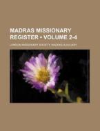 Madras Missionary Register Volume 2-4 di London Missionary Auxiliary edito da General Books