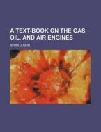A Text-Book on the Gas, Oil, and Air Engines di Bryan Donkin edito da Rarebooksclub.com