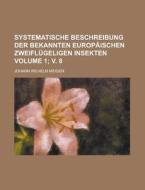 Systematische Beschreibung Der Bekannten Europaischen Zweiflugeligen Insekten Volume 1; V. 8 di Johann Wilhelm Meigen edito da Rarebooksclub.com