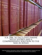 H.r. 2906, To Facilitate Famine Relief Efforts And A Comprehensive Solution To The War In Sudan edito da Bibliogov