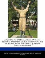 A Guide to Baseball Hall of Fame Second Basemen: Jackie Robinson, Joe Morgan, Ryne Sandberg, Johnny Evers and More di Caroline Brantley edito da WEBSTER S DIGITAL SERV S