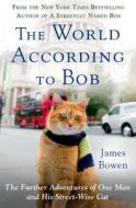 The World According to Bob: The Further Adventures of One Man and His Streetwise Cat di James Bowen edito da Thomas Dunne Books