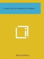 Cavalcade of American Horses di Pers Crowell edito da Literary Licensing, LLC