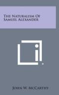 The Naturalism of Samuel Alexander di John W. McCarthy edito da Literary Licensing, LLC