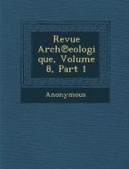 Revue Arch Eologique, Volume 8, Part 1 di Anonymous edito da SARASWATI PR