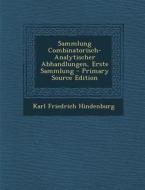 Sammlung Combinatorisch-Analytischer Abhandlungen, Erste Sammlung di Karl Friedrich Hindenburg edito da Nabu Press