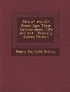 Men of the Old Stone Age: Their Environment, Life and Art di Henry Fairfield Osborn edito da Nabu Press