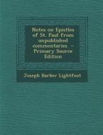 Notes on Epistles of St. Paul from Unpublished Commentaries di Joseph Barber Lightfoot edito da Nabu Press