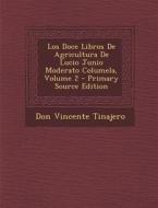 Los Doce Libros de Agricultura de Lucio Junio Moderato Columela, Volume 2 di Don Vincente Tinajero edito da Nabu Press