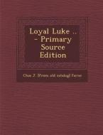 Loyal Luke .. - Primary Source Edition di Chas J. [From Old Catalog] Farne edito da Nabu Press