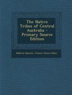 The Native Tribes of Central Australia - Primary Source Edition di Baldwin Spencer, Francis James Gillen edito da Nabu Press