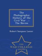 The Photographic History Of The Civil War ... di Robert Sampson Lanier edito da War College Series