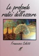 LE PROFONDE RADICI DELL'ESSERE di Francesca Coletti edito da Lulu.com