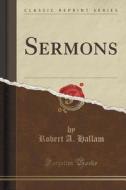 Sermons (classic Reprint) di Robert A Hallam edito da Forgotten Books