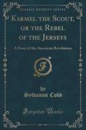 Karmel The Scout, Or The Rebel Of The Jerseys di Sylvanus Cobb edito da Forgotten Books