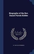 Biography Of The Rev. Daniel Parish Kidder di G E 1839-1910 Strobridge edito da Sagwan Press
