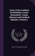 Lives Of The Cardinal De Richelieu, Count Oxenstiern--count Olivarez And Cardinal Mazarin, Volume 1 di George Payne Rainsford James edito da Palala Press