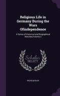 Religious Life In Germany During The Wars Ofindependence di Wilhelm Baur edito da Palala Press