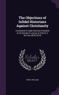 The Objections Of Infidel Historians Against Christianity di William Finch edito da Palala Press