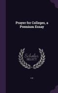 Prayer For Colleges, A Premium Essay di S W edito da Palala Press