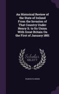 An Historical Review Of The State Of Ireland From The Invasion Of That Country Under Henry Ii. To Its Union With Great Britain On The First Of January di Francis Plowden edito da Palala Press