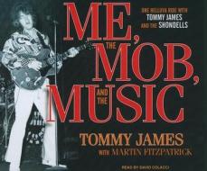 Me, the Mob, and the Music: One Helluva Ride with Tommy James and the Shondells di Tommy James edito da Tantor Media Inc