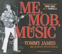 Me, the Mob, and the Music: One Helluva Ride with Tommy James and the Shondells di Tommy James edito da Tantor Media Inc