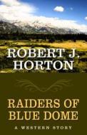 Raiders of Blue Dome di Robert J. Horton edito da Five Star (ME)