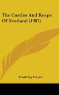 The Castles and Keeps of Scotland (1907) di Frank Roy Fraprie edito da Kessinger Publishing