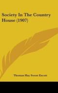 Society in the Country House (1907) di Thomas Hay Sweet Escott edito da Kessinger Publishing