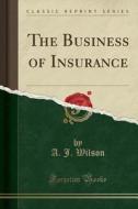 The Business Of Insurance (classic Reprint) di A J Wilson edito da Forgotten Books