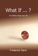 What If...? di Frederick Gans edito da Xlibris Corporation