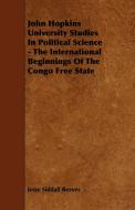 John Hopkins University Studies in Political Science - The International Beginnings of the Congo Free State di Jesse Siddall Reeves edito da Case Press
