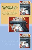 Pawnbroker's Handbook: How to Get Rich Buying and Selling Guns, Gold, and Other Good Stuff di V. Alexander Cullen edito da Createspace