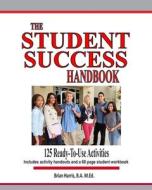 The Student Success Handbook: 125 Ready-To-Use Classroom Activities to Promote Student Success Along with the Black-Line Masters for an Accompanying di Brian Harris edito da Createspace