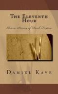 The Eleventh Hour: A Collection of Eleven Dark Fiction Short Stories by Published Author, Daniel Kaye. di Daniel Kaye edito da Createspace
