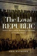 The Loyal Republic di Erik Mathisen edito da The University of North Carolina Press