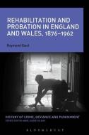 Rehabilitation and Probation in England and Wales, 1876-1962 di Raymond Gard edito da BLOOMSBURY ACADEMIC
