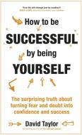 How To Be Successful By Being Yourself di David Taylor edito da John Murray Press