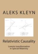 Relativistic Causality: Lorentz Transformation in Special Relativity di Aleks Kleyn edito da Createspace