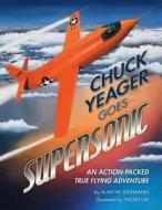 Chuck Yeager Goes Supersonic: An Action-Packed, True Flying Adventure di Alan Biermann edito da Createspace