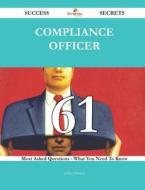Compliance Officer 61 Success Secrets - 61 Most Asked Questions on Compliance Officer - What You Need to Know di Jeffrey Dotson edito da Emereo Publishing