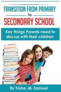 Transition from Primary to Secondary School: Key Things Parents Need to Discuss with Their Children di Trisha M. Samuel edito da Createspace
