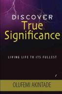 Discover True Significance: Living Life to Its Fullest di Olufemi Akintade edito da Createspace
