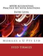 Myob Accounting Practice Set with Solutions Entry Level: Mobiles 4 U Pty Ltd di Syed Tirmizi edito da Createspace