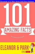 Eleanor & Park - 101 Amazing Facts: #1 Fun Facts & Trivia Tidbits di G. Whiz edito da Createspace